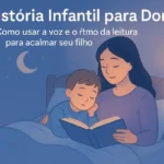 História Infantil para Dormir: Como usar a voz e o ritmo da leitura para acalmar seu filho